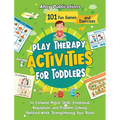 Play Therapy Activities for Toddlers: 101 Fun Games and Exercises to Enhance Motor Skills, Emotional Regulation, and Problem-Solving Abilities While S
