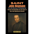 Saint John Neumann (The 4th Bishop of Philadelphia): Discover the Remarkable Life and Legacy of Saint John Nepomucene Neumann