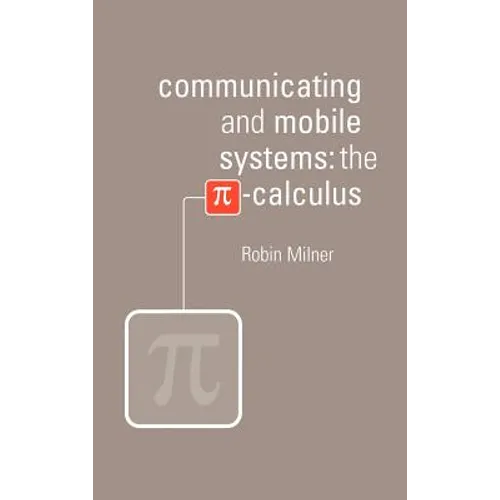 Communicating and Mobile Systems: The Pi Calculus