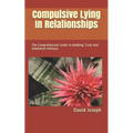 Compulsive Lying In Relationships: The Comprehensive Guide to Building Trust And Emotional Intimacy