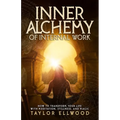 Inner Alchemy of Internal Work: How to Transform your Life with Meditation, Stillness and Magic