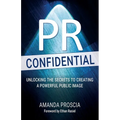 PR Confidential: Unlocking the Secrets to Creating a Powerful Public Image