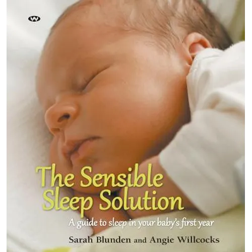 The Sensible Sleep Solution: A guide to sleep in your baby's first year