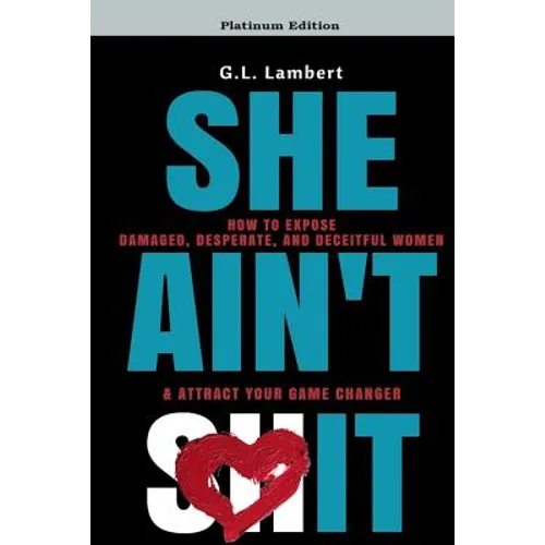 She Ain't It: How to Expose Damaged, Desperate, and Deceitful Women & Attract Your Game Changer