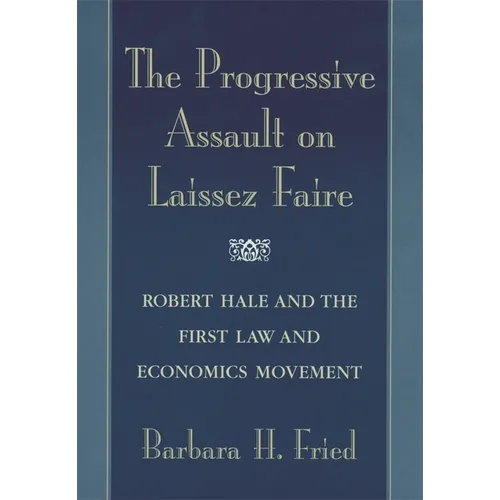 The Progressive Assault on Laissez Faire: Robert Hale and the First Law and Economics Movement