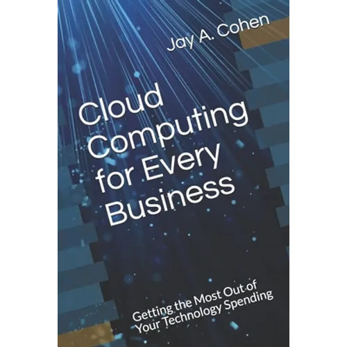 Cloud Computing for Every Business: Getting the Most Out of Your Technology Spending