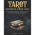 Tarot Ultimate Guide 2021: The Supreme Guide for Learning the Art of Tarot Divination and Readings