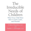 The Irreducible Needs of Children: What Every Child Must Have to Grow, Learn, and Flourish