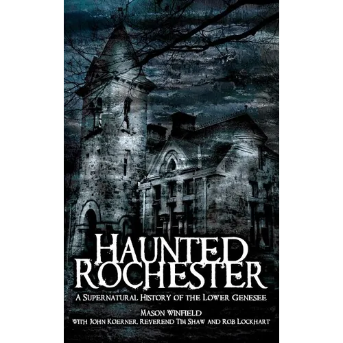 Haunted Rochester: A Supernatural History of the Lower Genesee