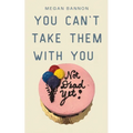 You Can't Take Them With You