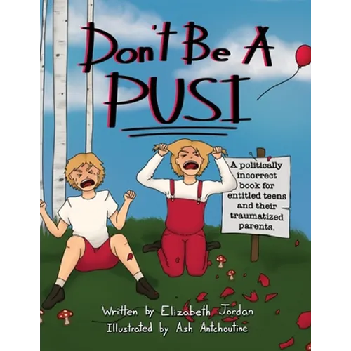 Don't Be a Pusi: A Politically Incorrect Book for Entitled Teens and Their Traumatized Parents.