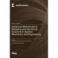 Advanced Mathematical Modeling and Numerical Solutions in Applied Mechanics and Engineering