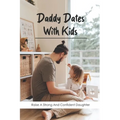 Daddy Dates With Kids: Raise A Strong And Confident Daughter: Daddy-Daughter Activities