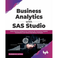 Business Analytics with SAS Studio: Deliver Business Intelligence by Combining SQL Processing, Insightful Visualizations, and Various Data Mining Tech