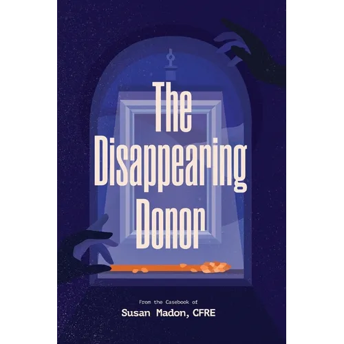The Disappearing Donor: A Suspense Book of Fundraising Best Practices