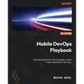 Mobile DevOps Playbook: A practical guide for delivering high-quality mobile applications like a pro