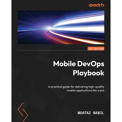 Mobile DevOps Playbook: A practical guide for delivering high-quality mobile applications like a pro