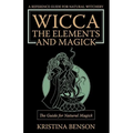 Wicca, the Elements and Magick: The Guide for Natural Magick: Natural Magick and Wicca