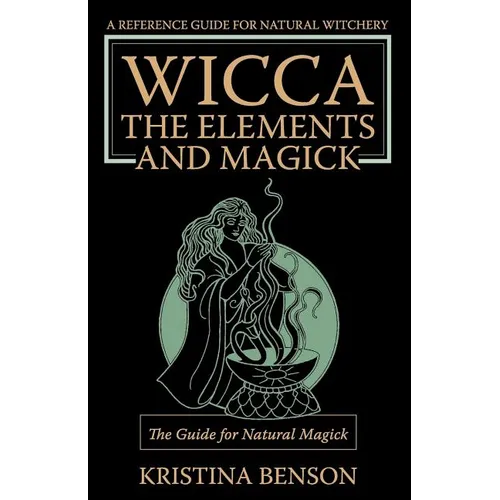 Wicca, the Elements and Magick: The Guide for Natural Magick: Natural Magick and Wicca