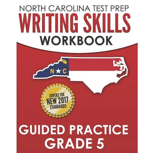 NORTH CAROLINA TEST PREP Writing Skills Workbook Guided Practice Grade 5: Develops the Writing Skills in North Carolina's English Language Arts Standa