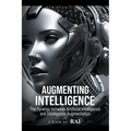 Augmenting Intelligence, The Synergy between Artificial Intelligence and Intelligence Augmentation