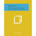 Hermetica, V1: The Ancient Greek and Latin Writings Which Contain Religious or Philosophic Teachings Ascribed to Hermes Trismegistus