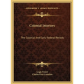 Colonial Interiors: The Colonial And Early Federal Periods