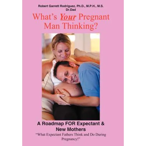 What's Your Pregnant Man Thinking?: A Roadmap for Expectant & New Mothers