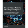 Interpretable Machine Learning with Python: Learn to build interpretable high-performance models with hands-on real-world examples
