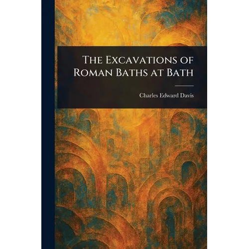 The Excavations of Roman Baths at Bath