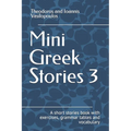 Mini Greek Stories 3: A short stories book with exercises, grammar tables and vocabulary