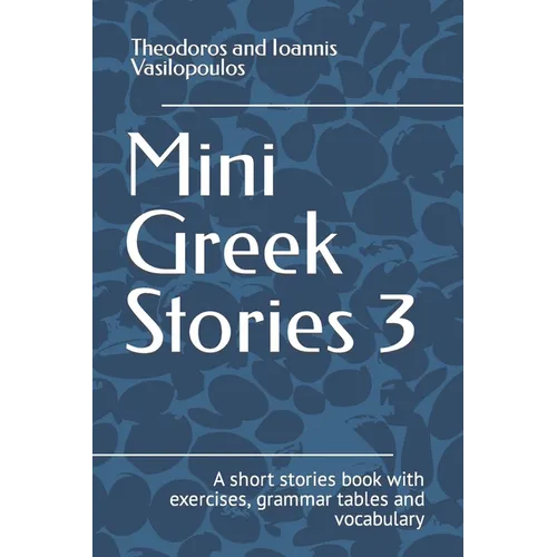 Mini Greek Stories 3: A short stories book with exercises, grammar tables and vocabulary