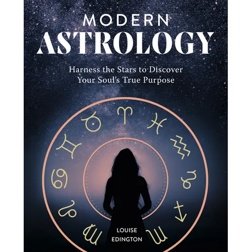 Modern Astrology: Harness the Stars to Discover Your Soul's True Purpose