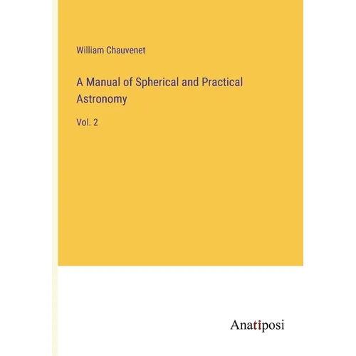 A Manual of Spherical and Practical Astronomy: Vol. 2