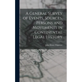 A General Survey of Events, Sources, Persons and Movements in Continental Legal History