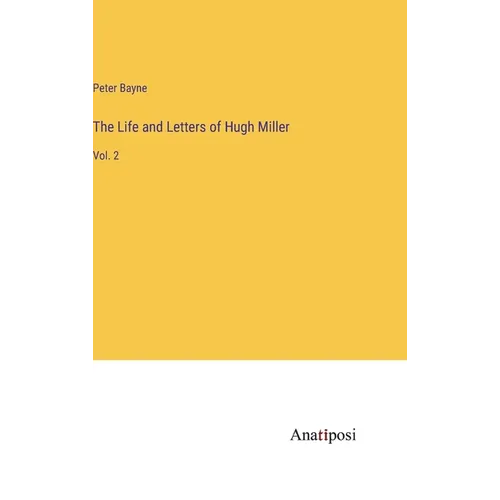 The Life and Letters of Hugh Miller: Vol. 2
