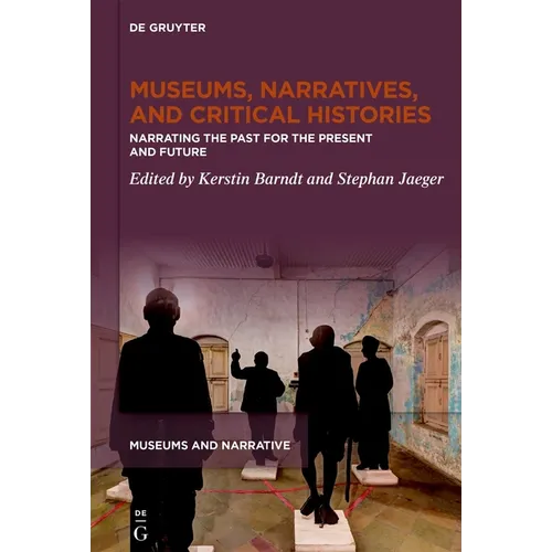 Museums, Narratives, and Critical Histories: Narrating the Past for the Present and Future