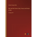 War and the Future; Italy, France and Britain at War: in large print