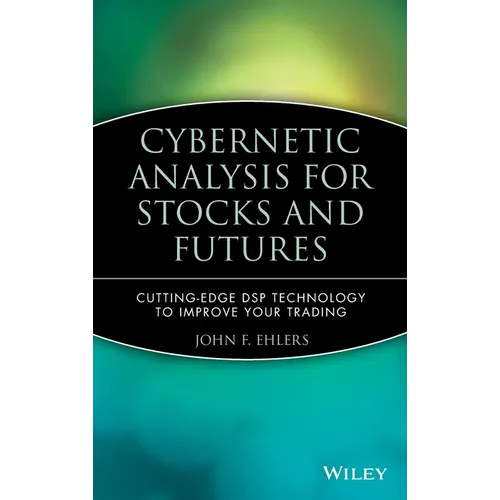 Cybernetic Analysis for Stocks and Futures: Cutting-Edge DSP Technology to Improve Your Trading