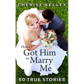 How I Got Him To Marry Me: 50 True Stories
