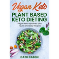 Vegan Keto - Plant Based Keto Dieting: Vegan Keto explained plus Quick and Easy Recipes