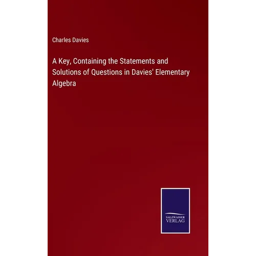 A Key, Containing the Statements and Solutions of Questions in Davies' Elementary Algebra