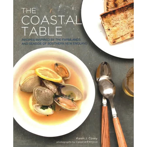 The Coastal Table: Recipes Inspired by the Farmlands and Seaside of Southern New England