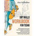 DBT Skills Workbook for Teens: 101 Engaging Exercises and Activities for Handling Difficult Emotions, Increasing Awareness, and Enhancing Coping Skill