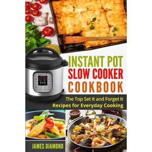 Instant Pot Slow Cooker Cookbook: The Top Set It and Forget It Recipes for Everyday Cooking