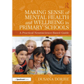 Making Sense of Mental Health and Wellbeing in Primary Schools: A Practical Neuroscience-Based Guide