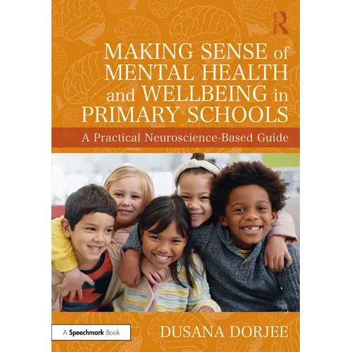 Making Sense of Mental Health and Wellbeing in Primary Schools: A Practical Neuroscience-Based Guide