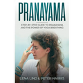 Pranayama: Step-By-Step Guide to Pranayama and the Power of Yoga Breathing