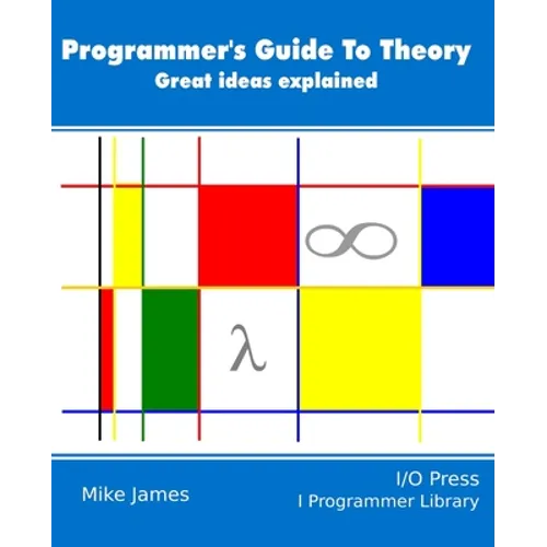 The Programmer's Guide To Theory: Great ideas explained