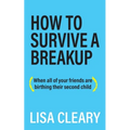 How to Survive a Breakup: (When all of your friends are birthing their second child)